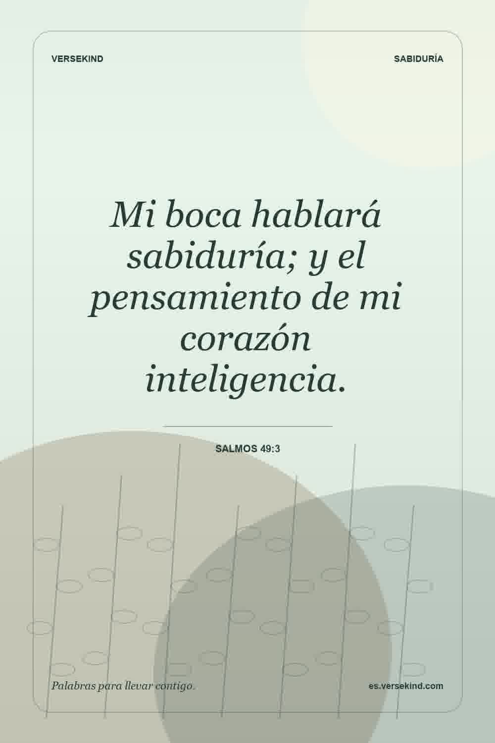 Mi boca hablará sabiduría; y el pensamiento de mi corazón inteligencia. — Salmos 49:3