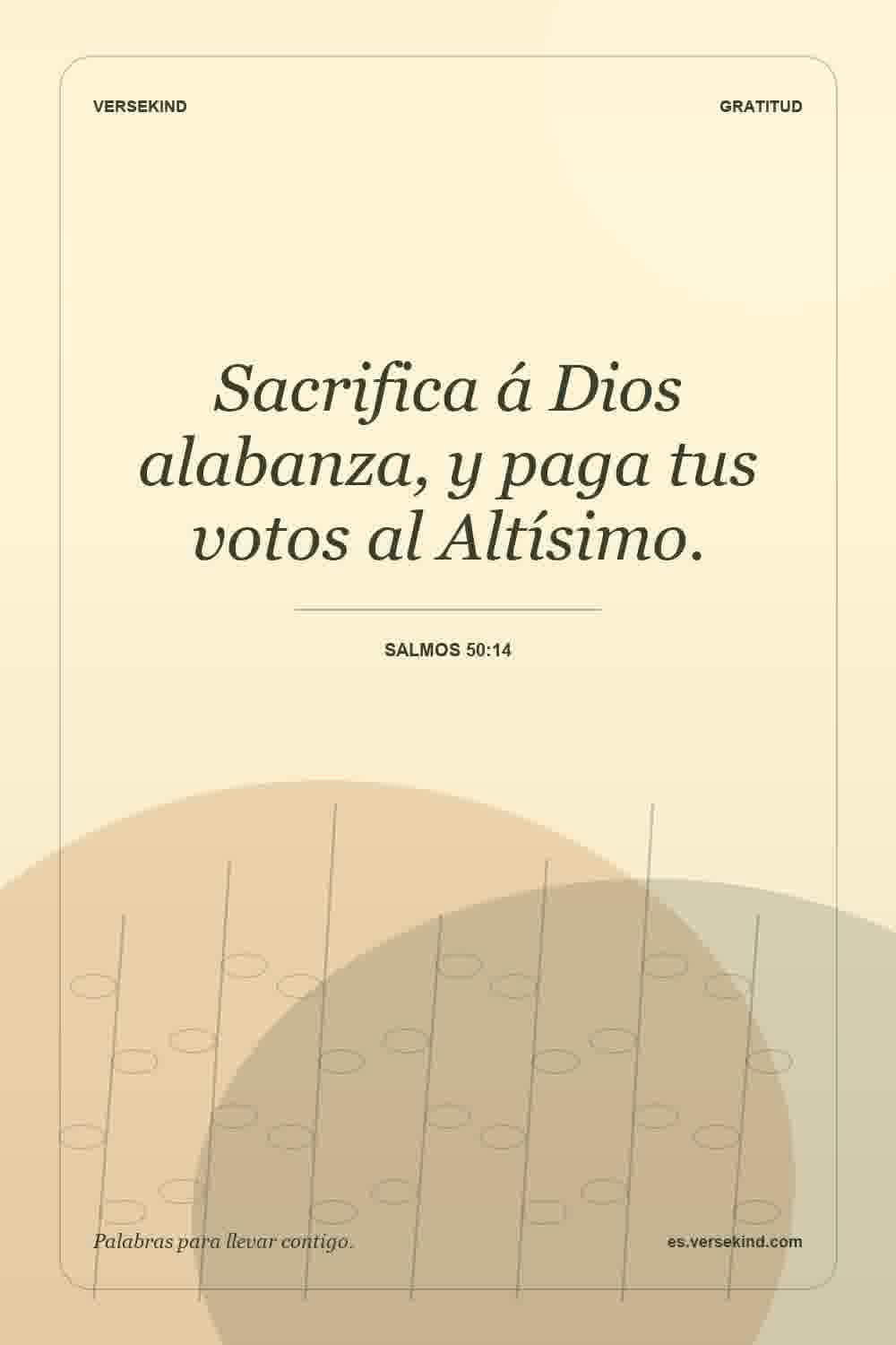 Sacrifica á Dios alabanza, y paga tus votos al Altísimo. — Salmos 50:14