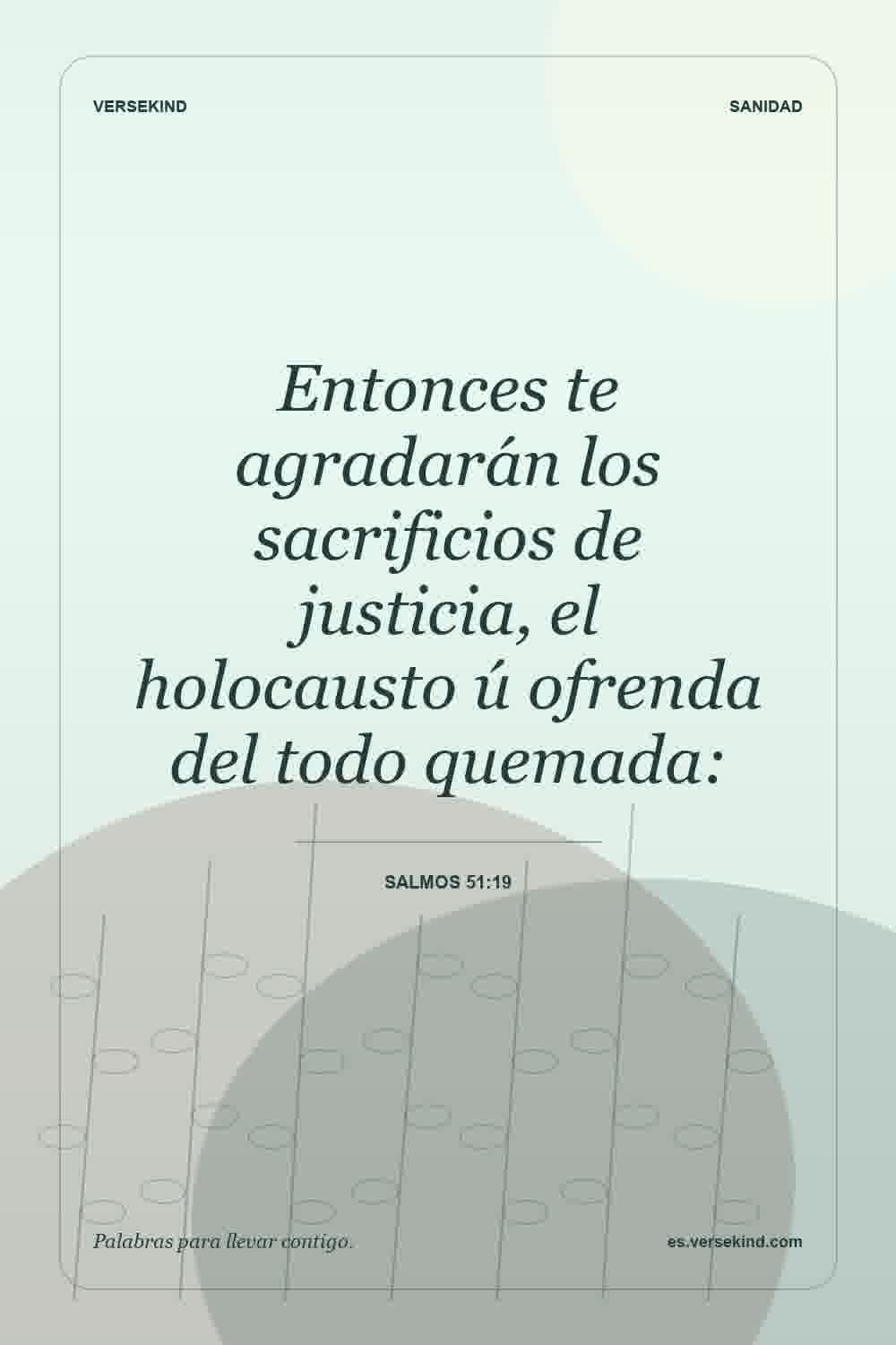 Entonces te agradarán los sacrificios de justicia, el holocausto ú ofrenda del todo quemada: — Salmos 51:19