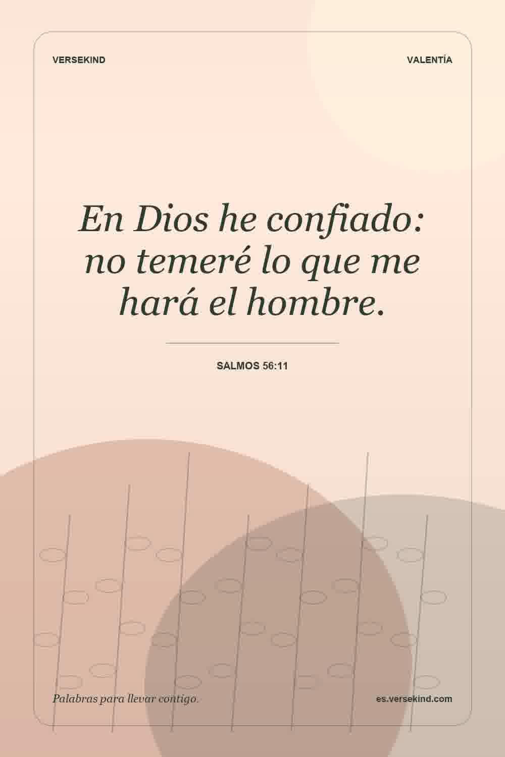 En Dios he confiado: no temeré lo que me hará el hombre. — Salmos 56:11