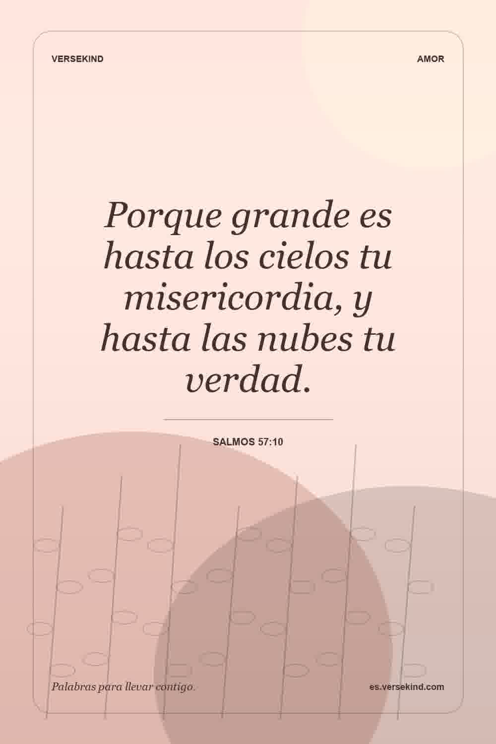 Porque grande es hasta los cielos tu misericordia, y hasta las nubes tu verdad. — Salmos 57:10