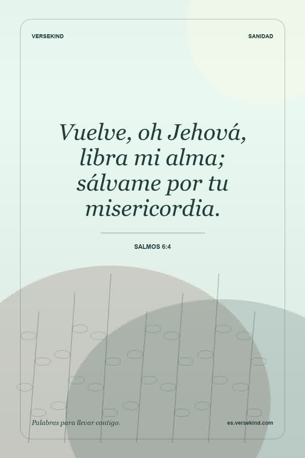 Vuelve, oh Jehová, libra mi alma; sálvame por tu misericordia. — Salmos 6:4