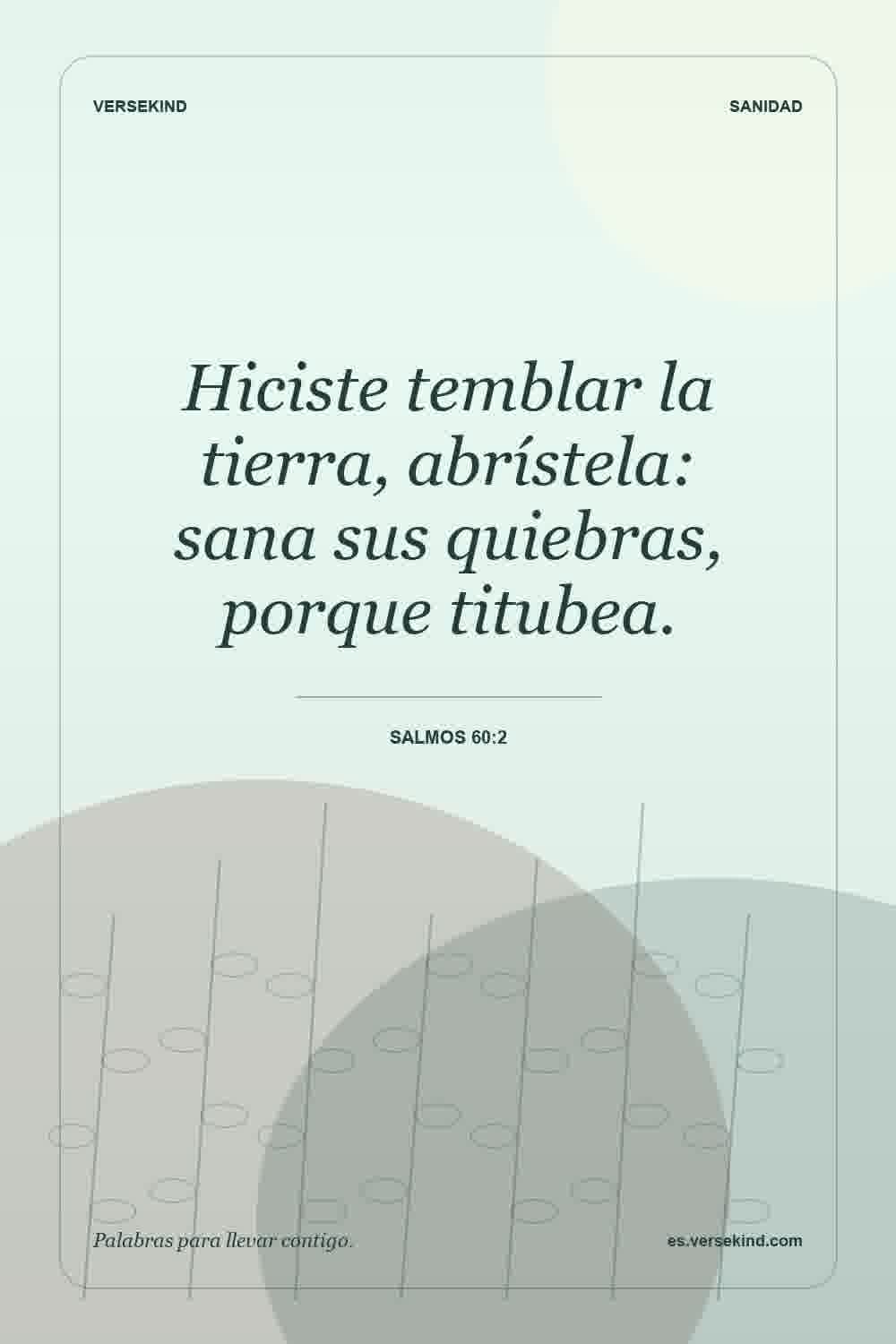 Hiciste temblar la tierra, abrístela: sana sus quiebras, porque titubea. — Salmos 60:2
