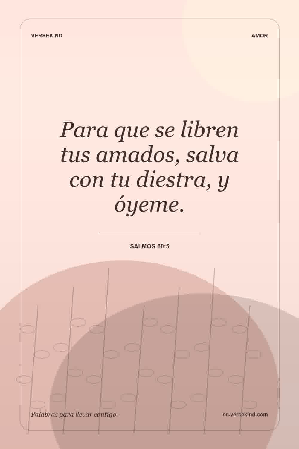 Para que se libren tus amados, salva con tu diestra, y óyeme. — Salmos 60:5