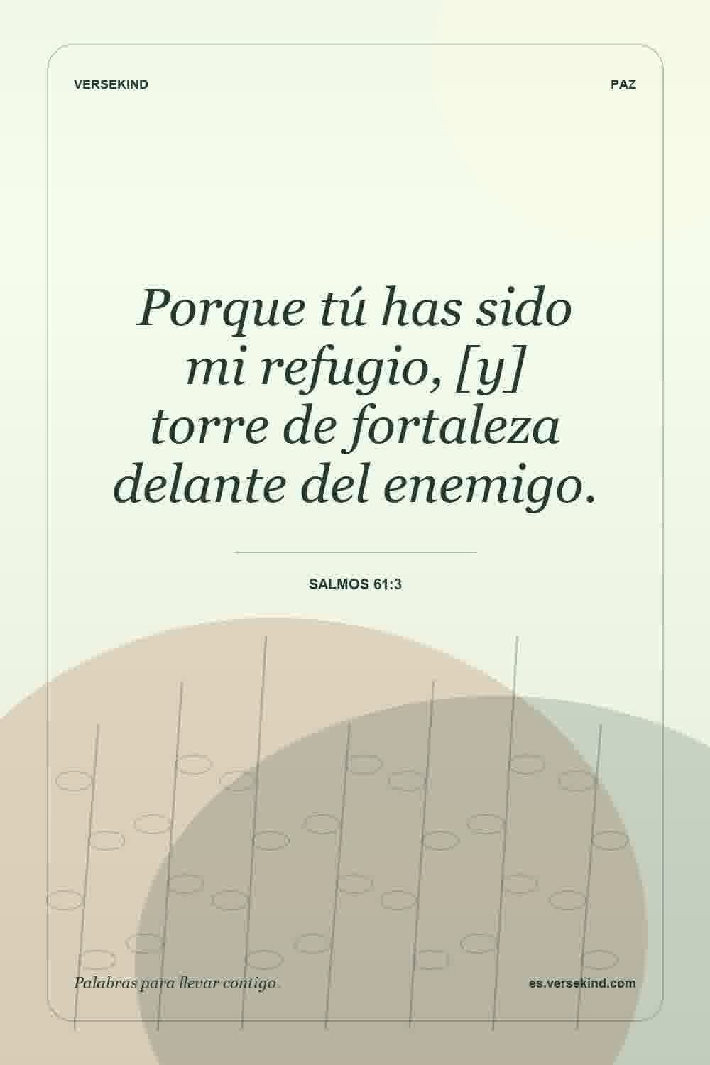 Porque tú has sido mi refugio, [y] torre de fortaleza delante del enemigo. — Salmos 61:3