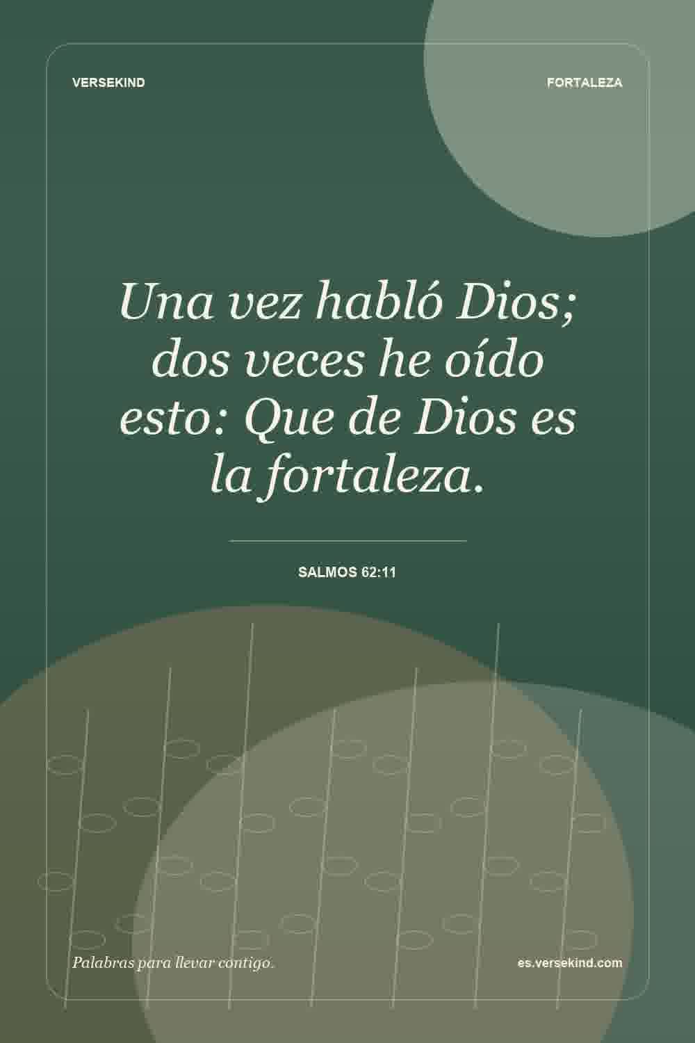 Una vez habló Dios; dos veces he oído esto: Que de Dios es la fortaleza. — Salmos 62:11