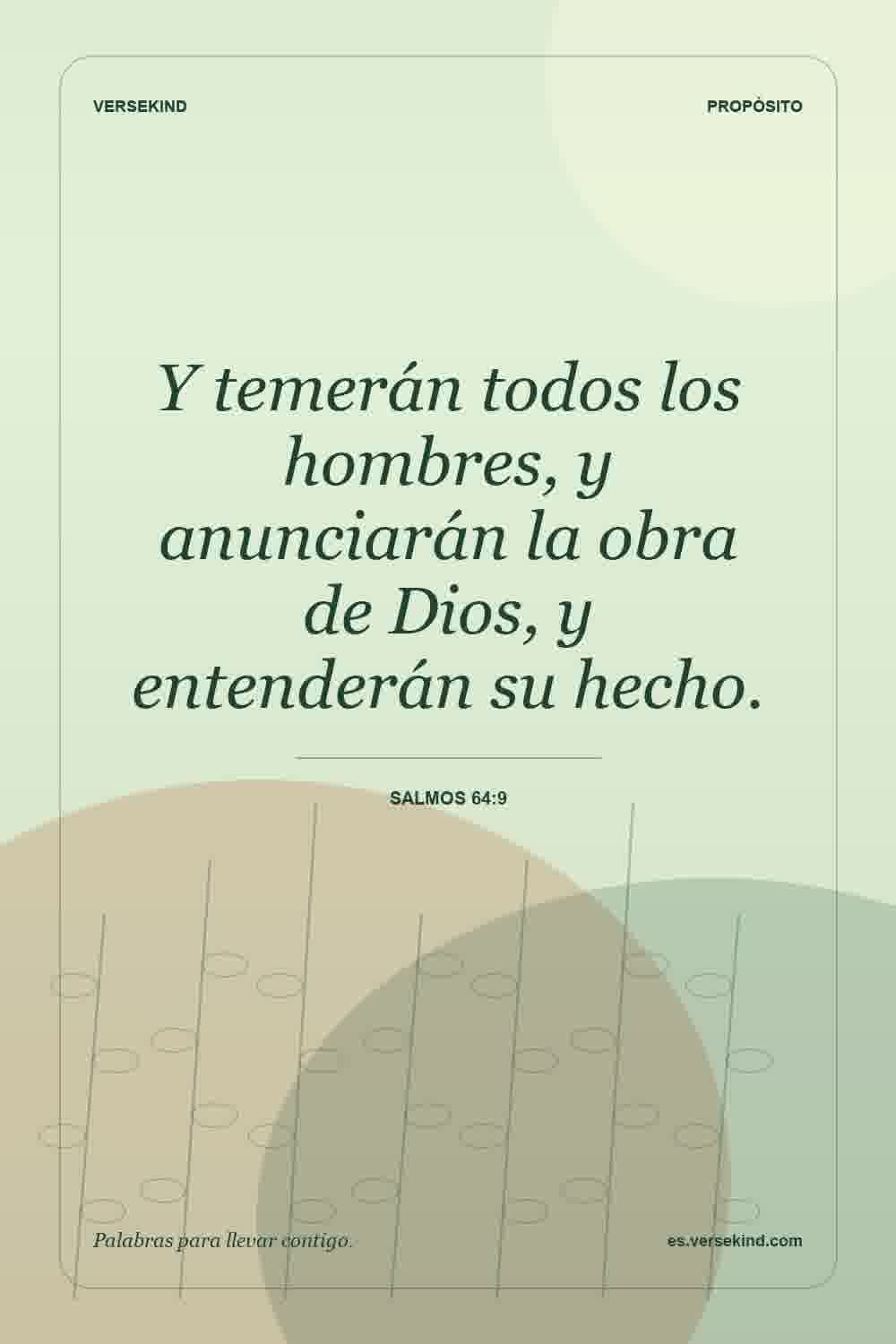 Y temerán todos los hombres, y anunciarán la obra de Dios, y entenderán su hecho. — Salmos 64:9