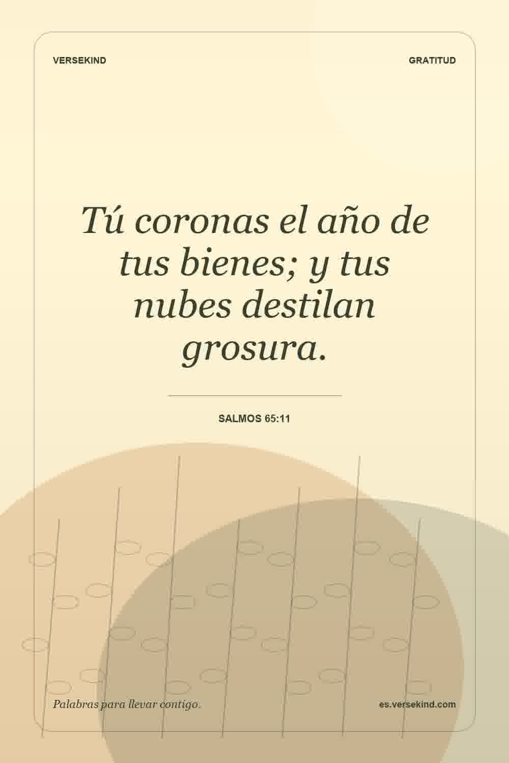 Tú coronas el año de tus bienes; y tus nubes destilan grosura. — Salmos 65:11
