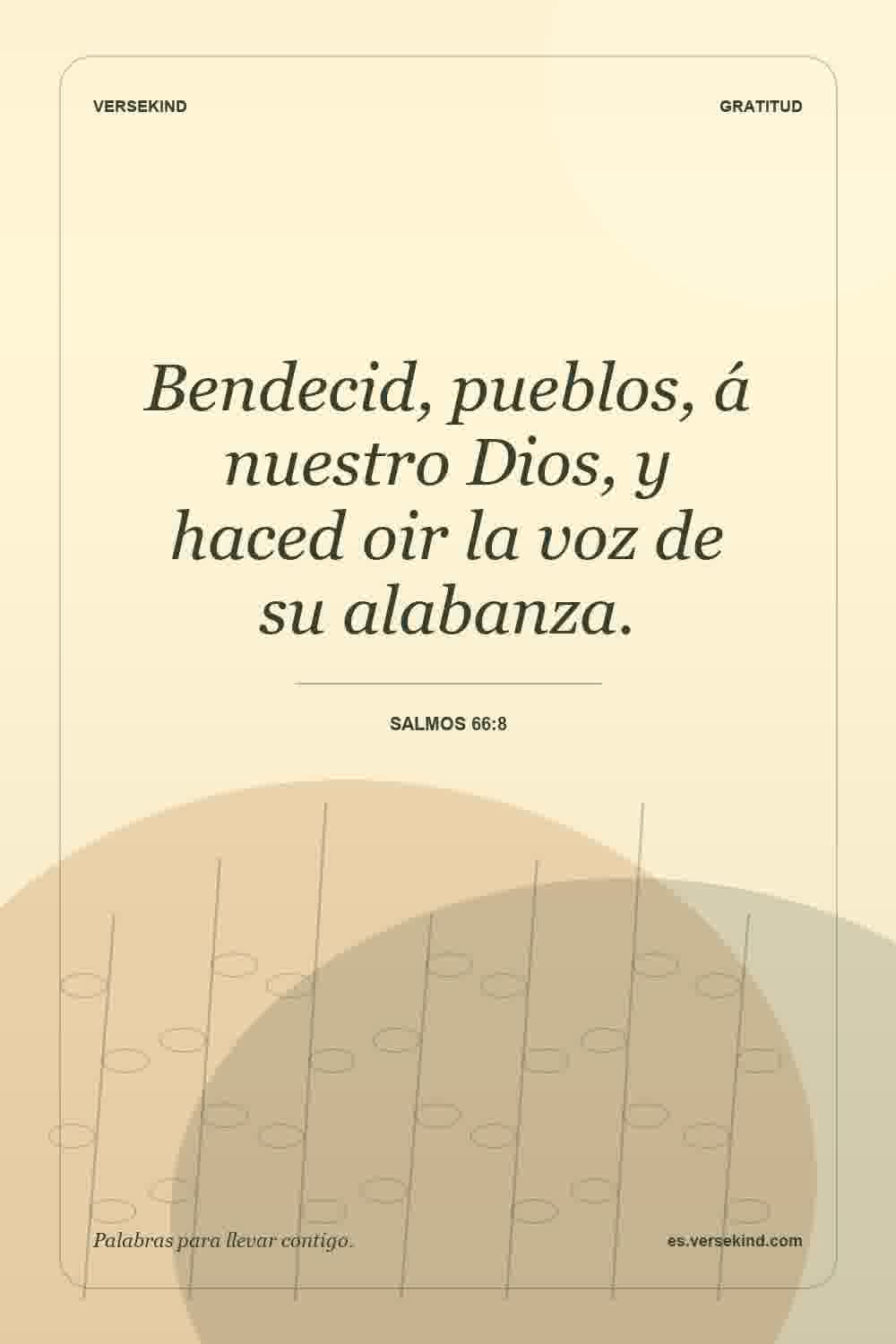 Bendecid, pueblos, á nuestro Dios, y haced oir la voz de su alabanza. — Salmos 66:8
