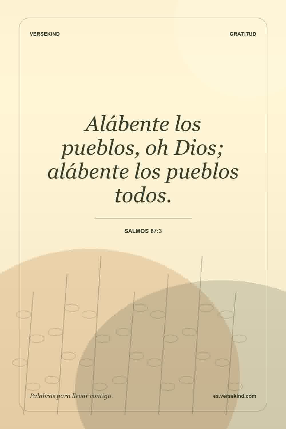 Alábente los pueblos, oh Dios; alábente los pueblos todos. — Salmos 67:3
