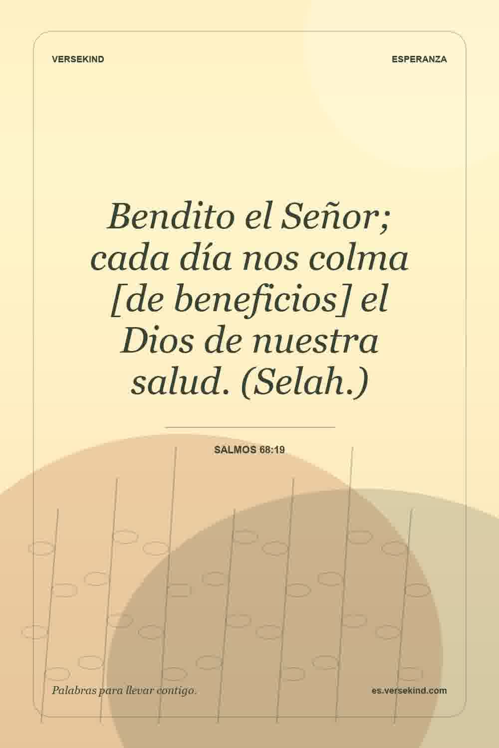 Bendito el Señor; cada día nos colma [de beneficios] el Dios de nuestra salud. (Selah.) — Salmos 68:19
