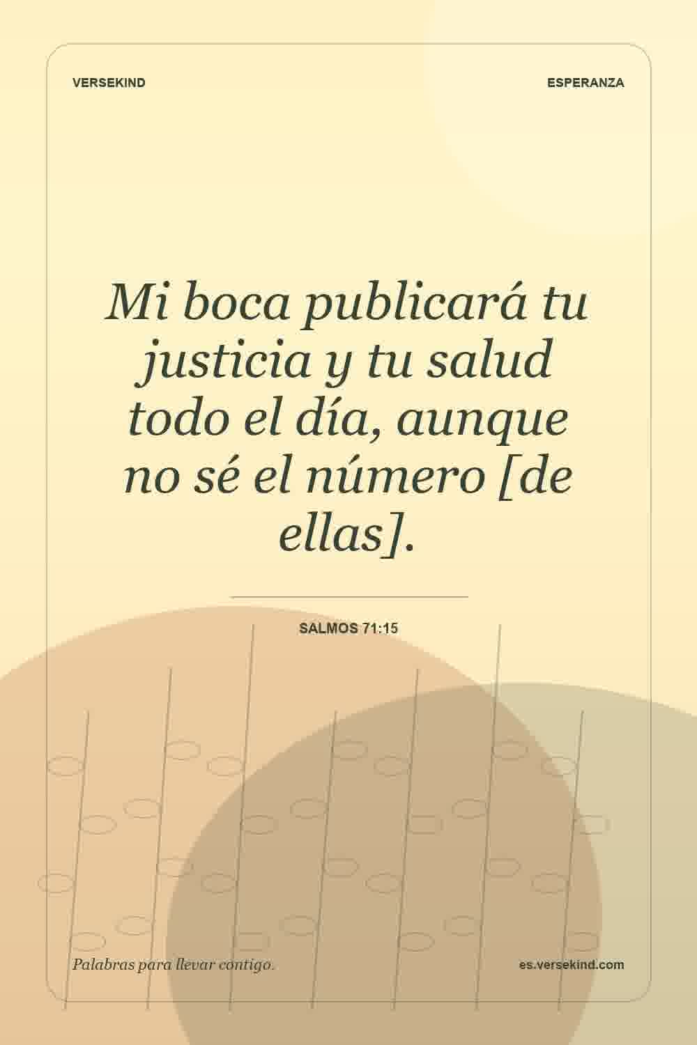 Mi boca publicará tu justicia y tu salud todo el día, aunque no sé el número [de ellas]. — Salmos 71:15