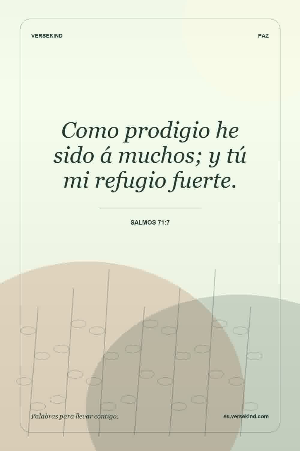 Como prodigio he sido á muchos; y tú mi refugio fuerte. — Salmos 71:7