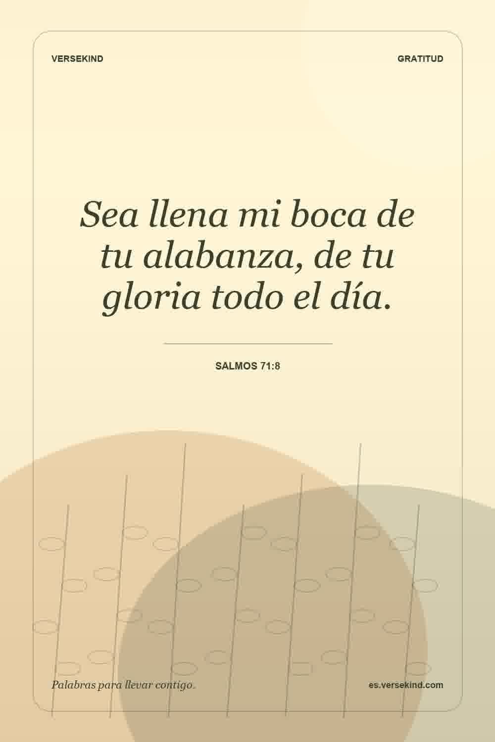 Sea llena mi boca de tu alabanza, de tu gloria todo el día. — Salmos 71:8