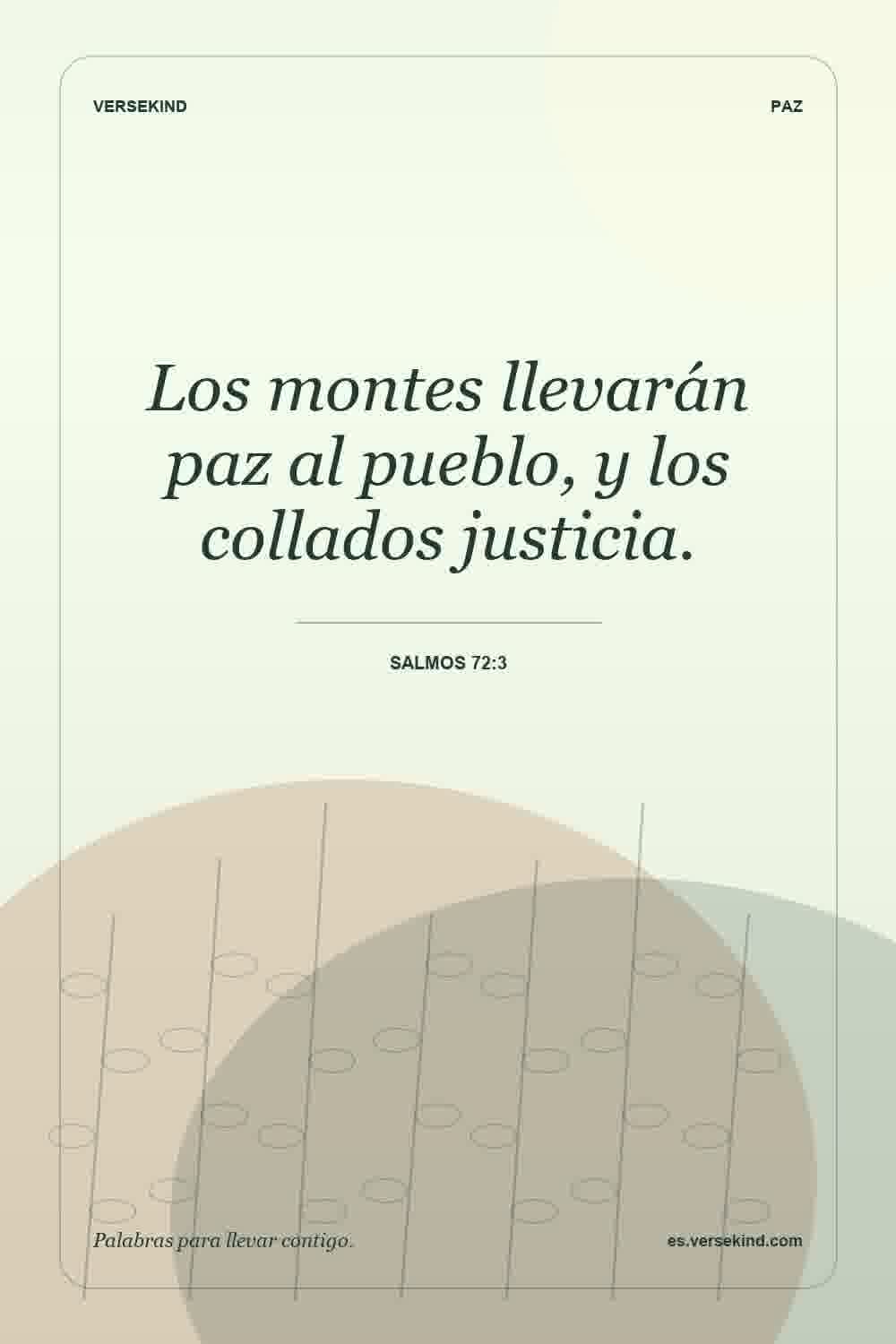 Los montes llevarán paz al pueblo, y los collados justicia. — Salmos 72:3