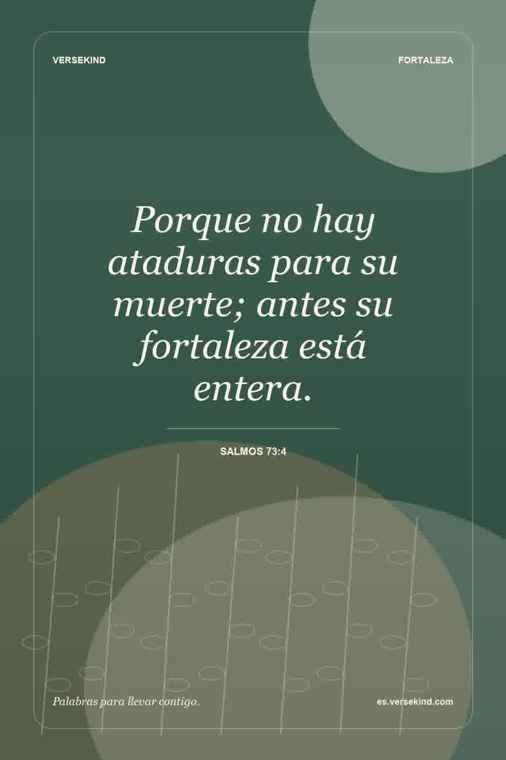 Porque no hay ataduras para su muerte; antes su fortaleza está entera. — Salmos 73:4