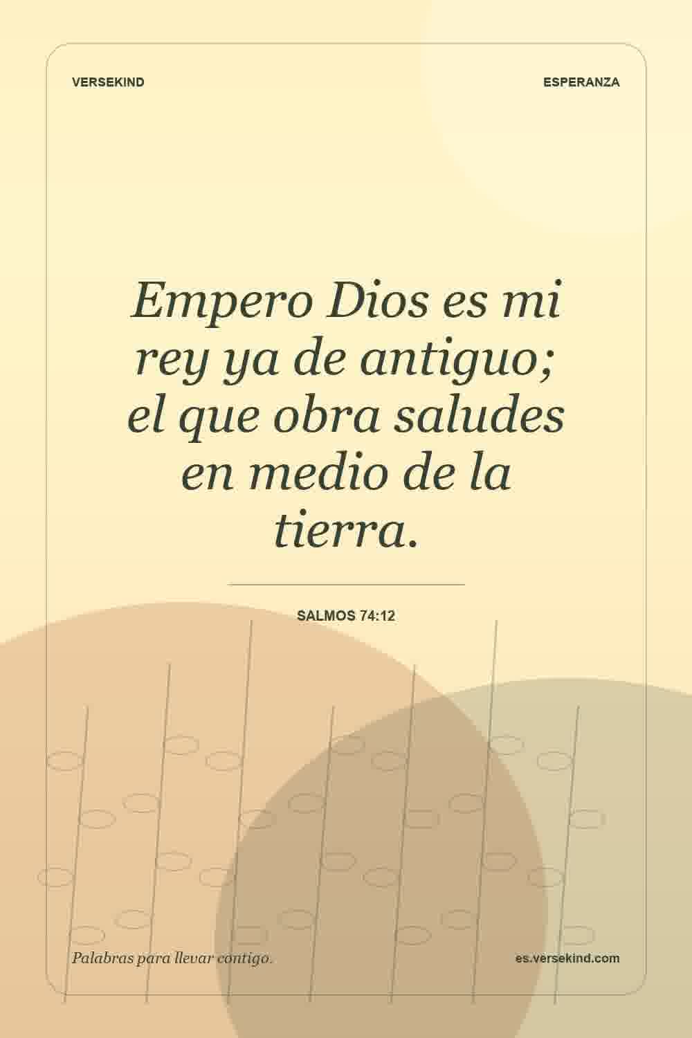 Empero Dios es mi rey ya de antiguo; el que obra saludes en medio de la tierra. — Salmos 74:12