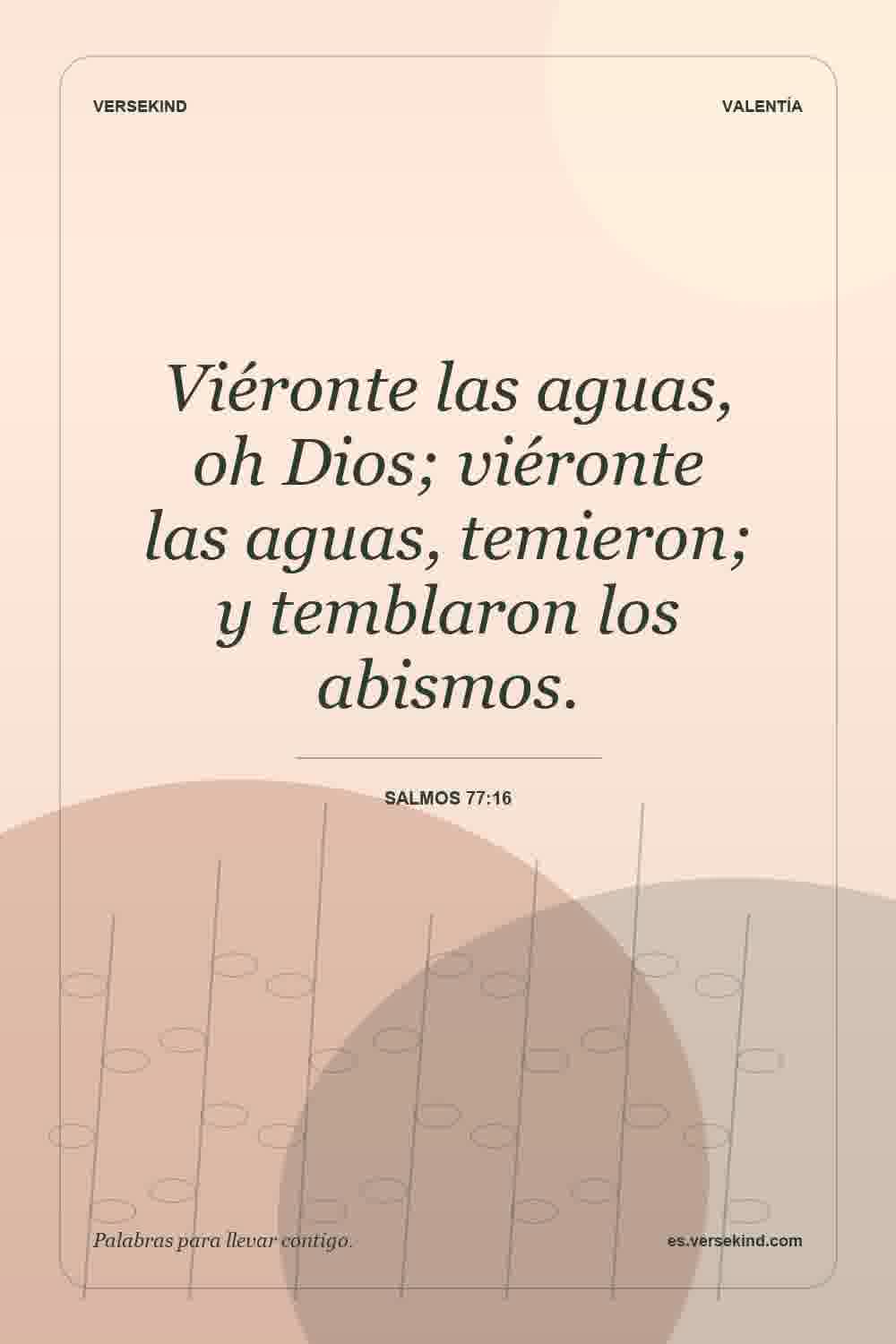 Viéronte las aguas, oh Dios; viéronte las aguas, temieron; y temblaron los abismos. — Salmos 77:16