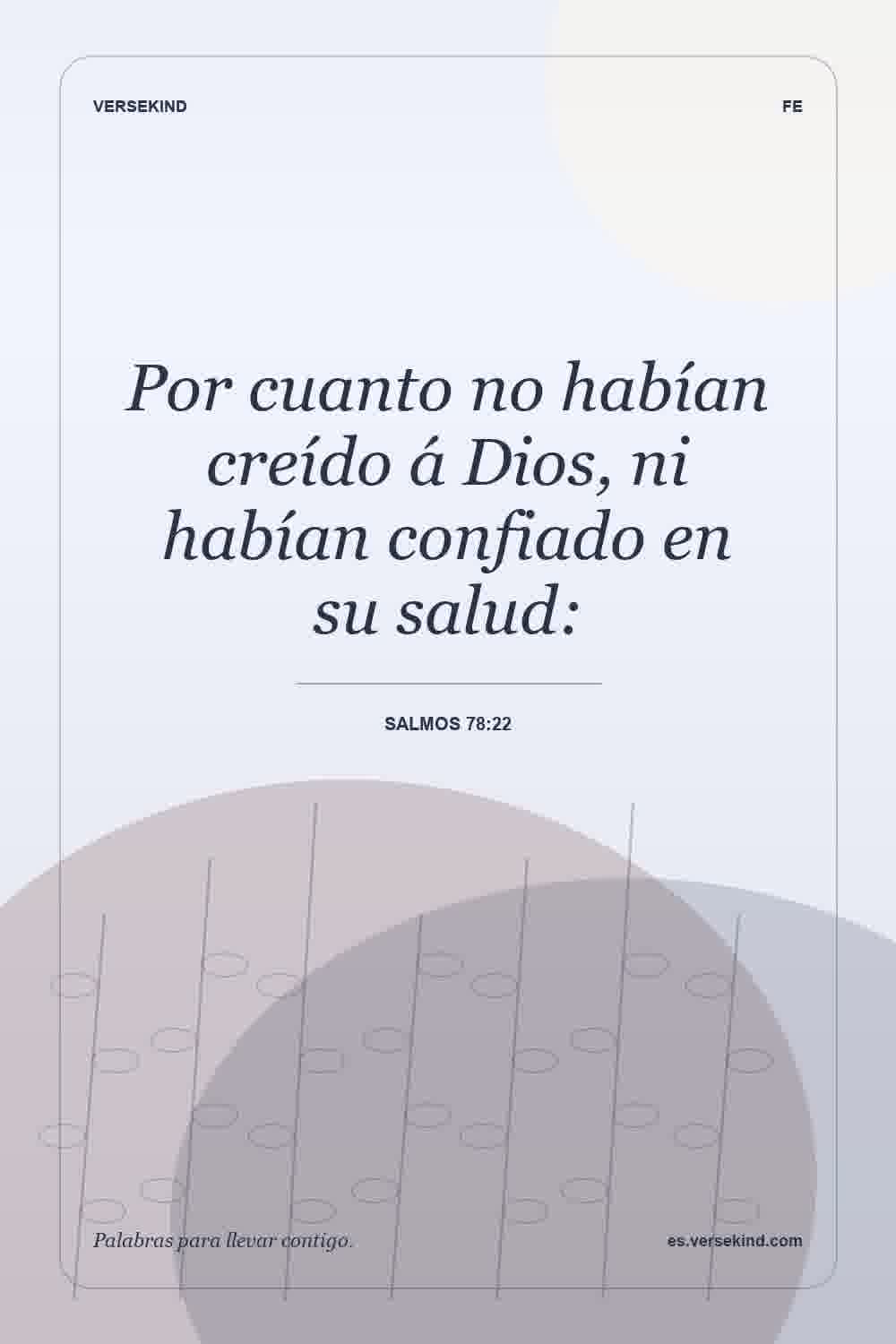 Por cuanto no habían creído á Dios, ni habían confiado en su salud: — Salmos 78:22