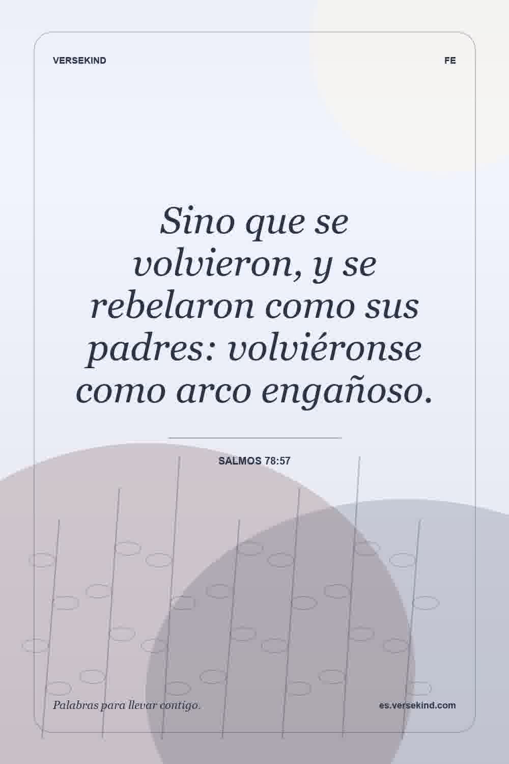 Sino que se volvieron, y se rebelaron como sus padres: volviéronse como arco engañoso. — Salmos 78:57