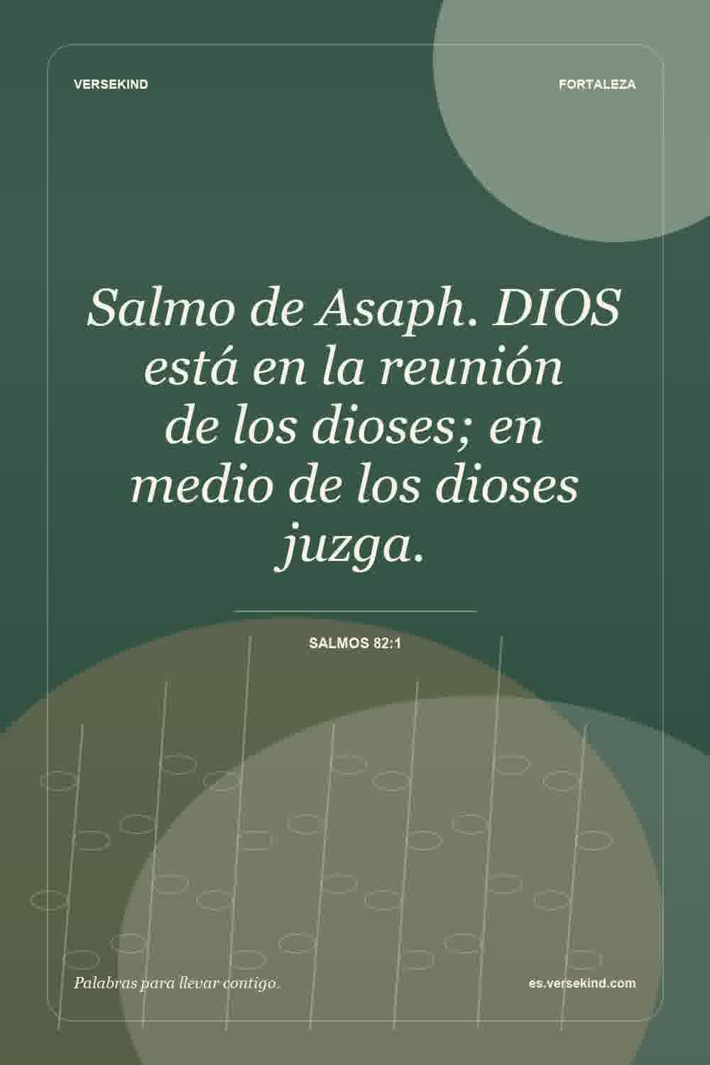 Salmo de Asaph. DIOS está en la reunión de los dioses; en medio de los dioses juzga. — Salmos 82:1