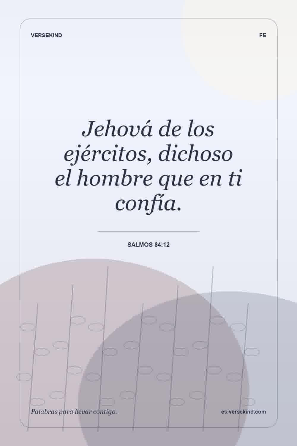 Jehová de los ejércitos, dichoso el hombre que en ti confía. — Salmos 84:12