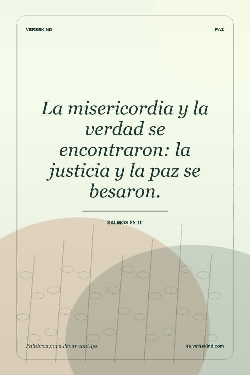 La misericordia y la verdad se encontraron: la justicia y la paz se besaron. — Salmos 85:10