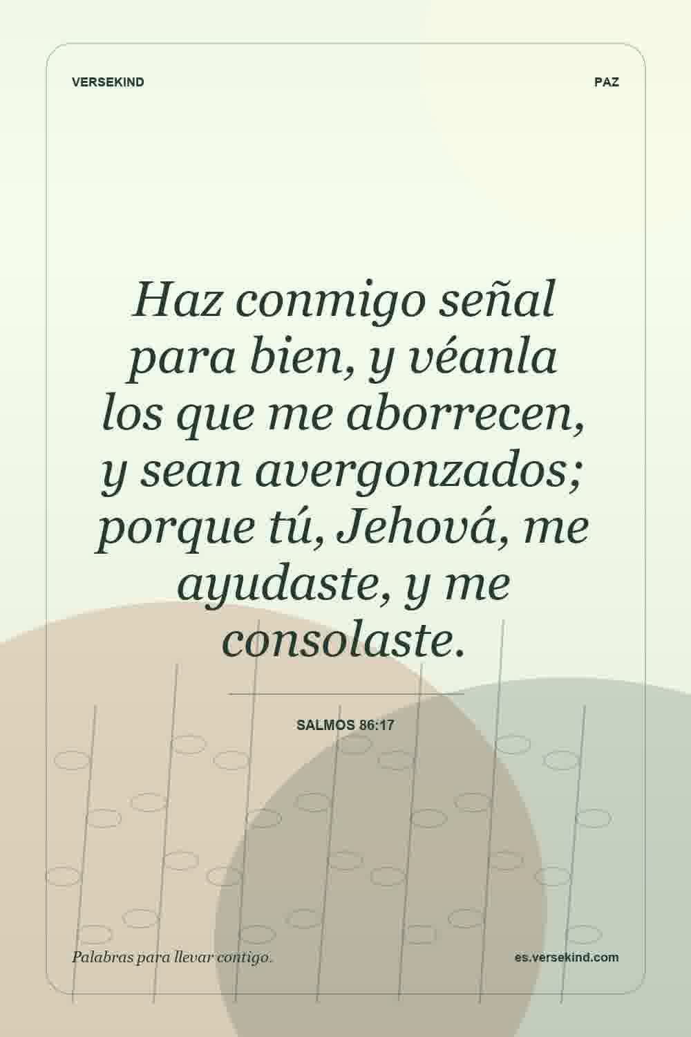 Haz conmigo señal para bien, y véanla los que me aborrecen, y sean avergonzados; porque tú, Jehová, me ayudaste, y me consolaste. — Salmos 86:17