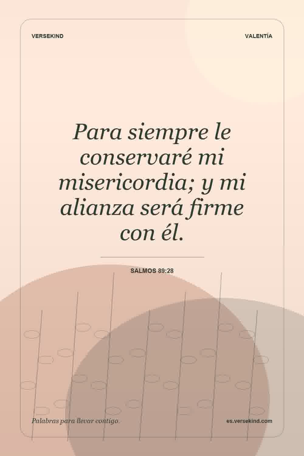 Para siempre le conservaré mi misericordia; y mi alianza será firme con él. — Salmos 89:28