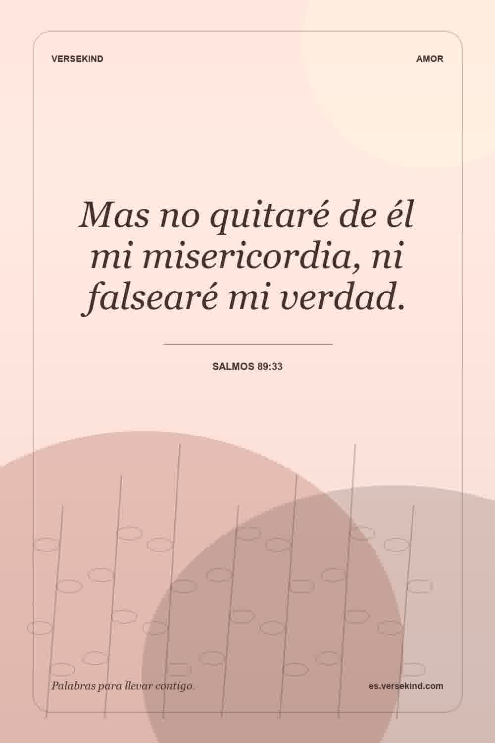 Mas no quitaré de él mi misericordia, ni falsearé mi verdad. — Salmos 89:33
