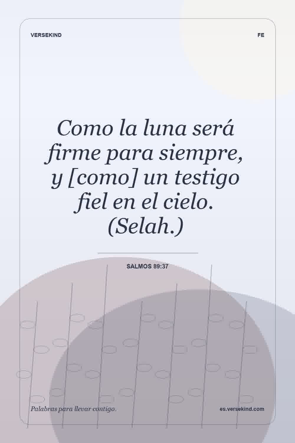 Como la luna será firme para siempre, y [como] un testigo fiel en el cielo. (Selah.) — Salmos 89:37