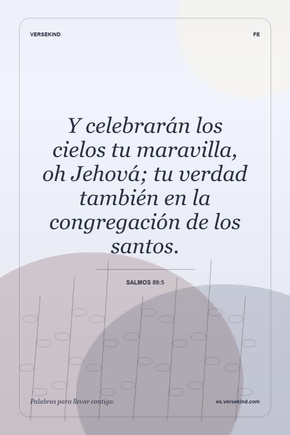 Y celebrarán los cielos tu maravilla, oh Jehová; tu verdad también en la congregación de los santos. — Salmos 89:5