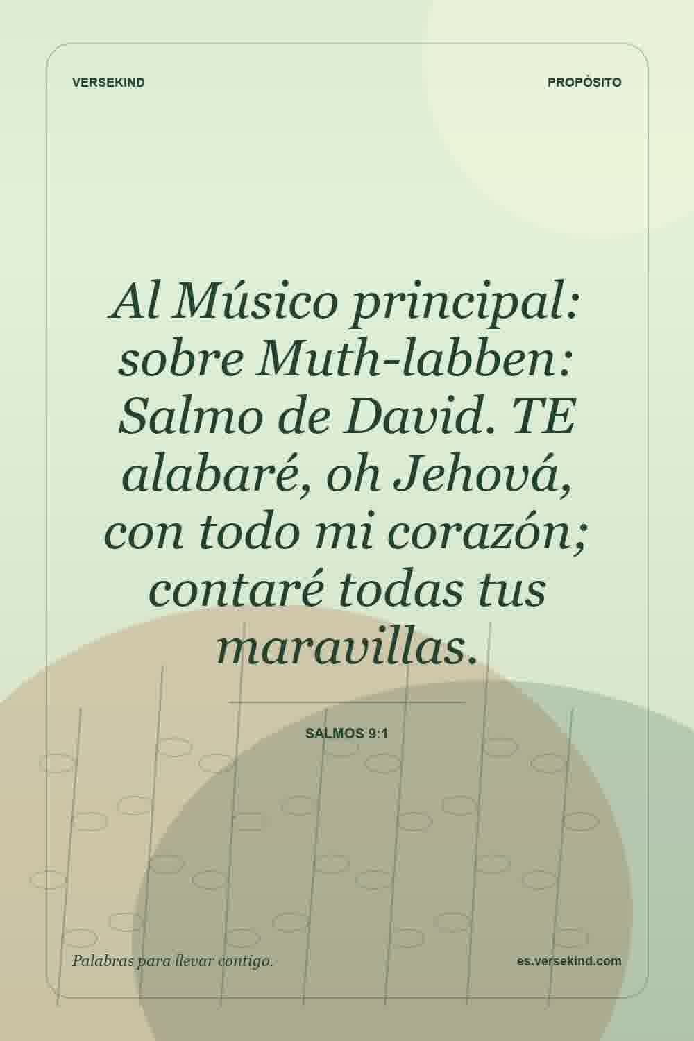 Al Músico principal: sobre Muth-labben: Salmo de David. TE alabaré, oh Jehová, con todo mi corazón; contaré todas tus maravillas. — Salmos 9:1