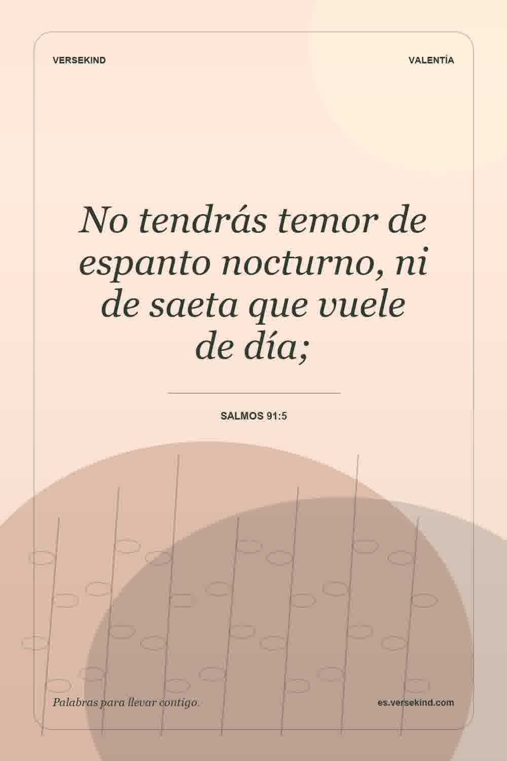 No tendrás temor de espanto nocturno, ni de saeta que vuele de día; — Salmos 91:5
