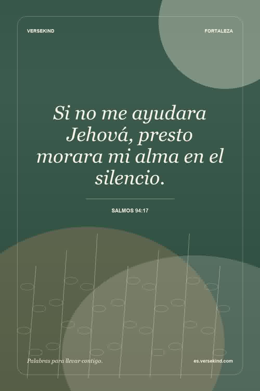Si no me ayudara Jehová, presto morara mi alma en el silencio. — Salmos 94:17