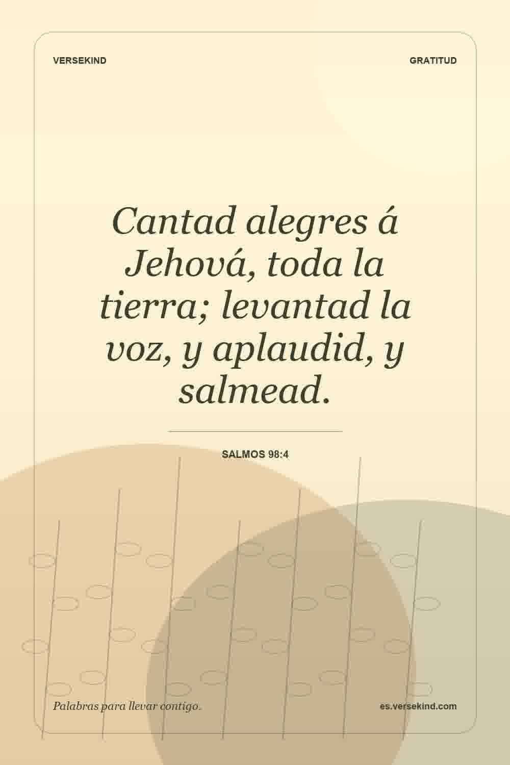 Cantad alegres á Jehová, toda la tierra; levantad la voz, y aplaudid, y salmead. — Salmos 98:4