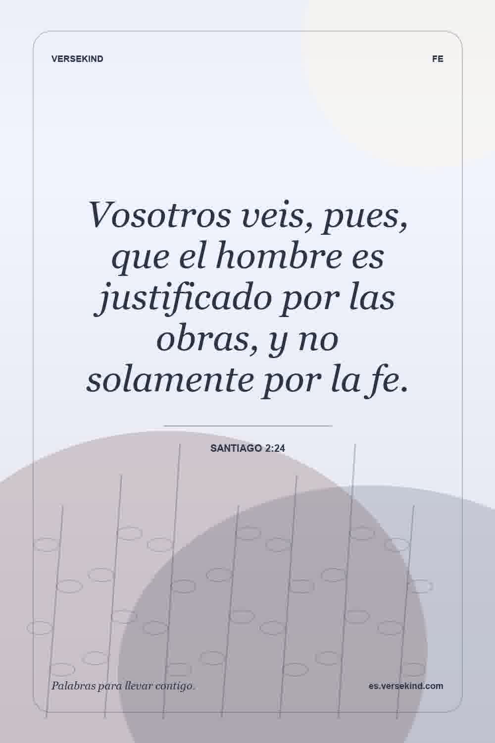 Vosotros veis, pues, que el hombre es justificado por las obras, y no solamente por la fe. — Santiago 2:24