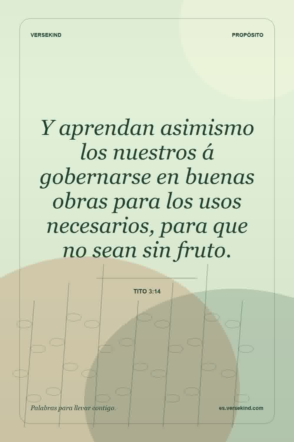 Y aprendan asimismo los nuestros á gobernarse en buenas obras para los usos necesarios, para que no sean sin fruto. — Tito 3:14