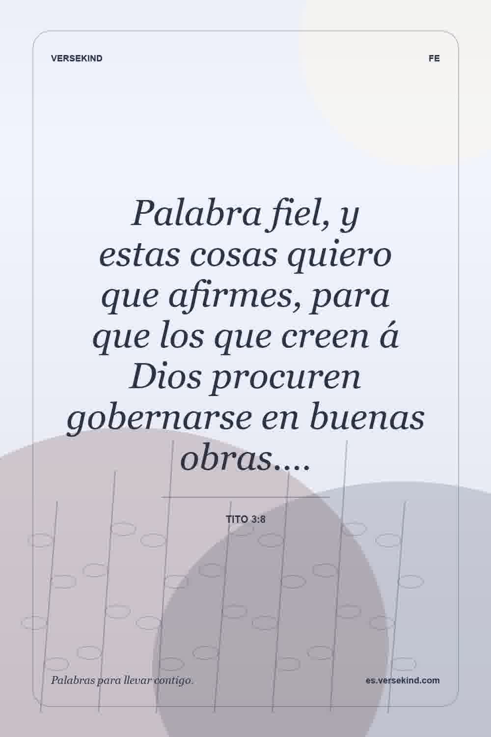 Palabra fiel, y estas cosas quiero que afirmes, para que los que creen á Dios procuren gobernarse en buenas obras.… — Tito 3:8