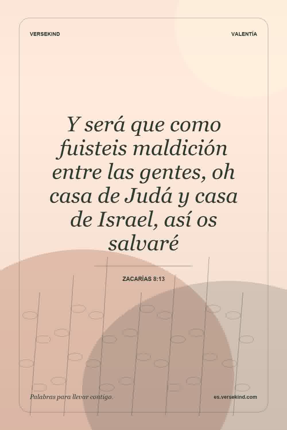 Y será que como fuisteis maldición entre las gentes, oh casa de Judá y casa de Israel, así os salvaré — Zacarías 8:13