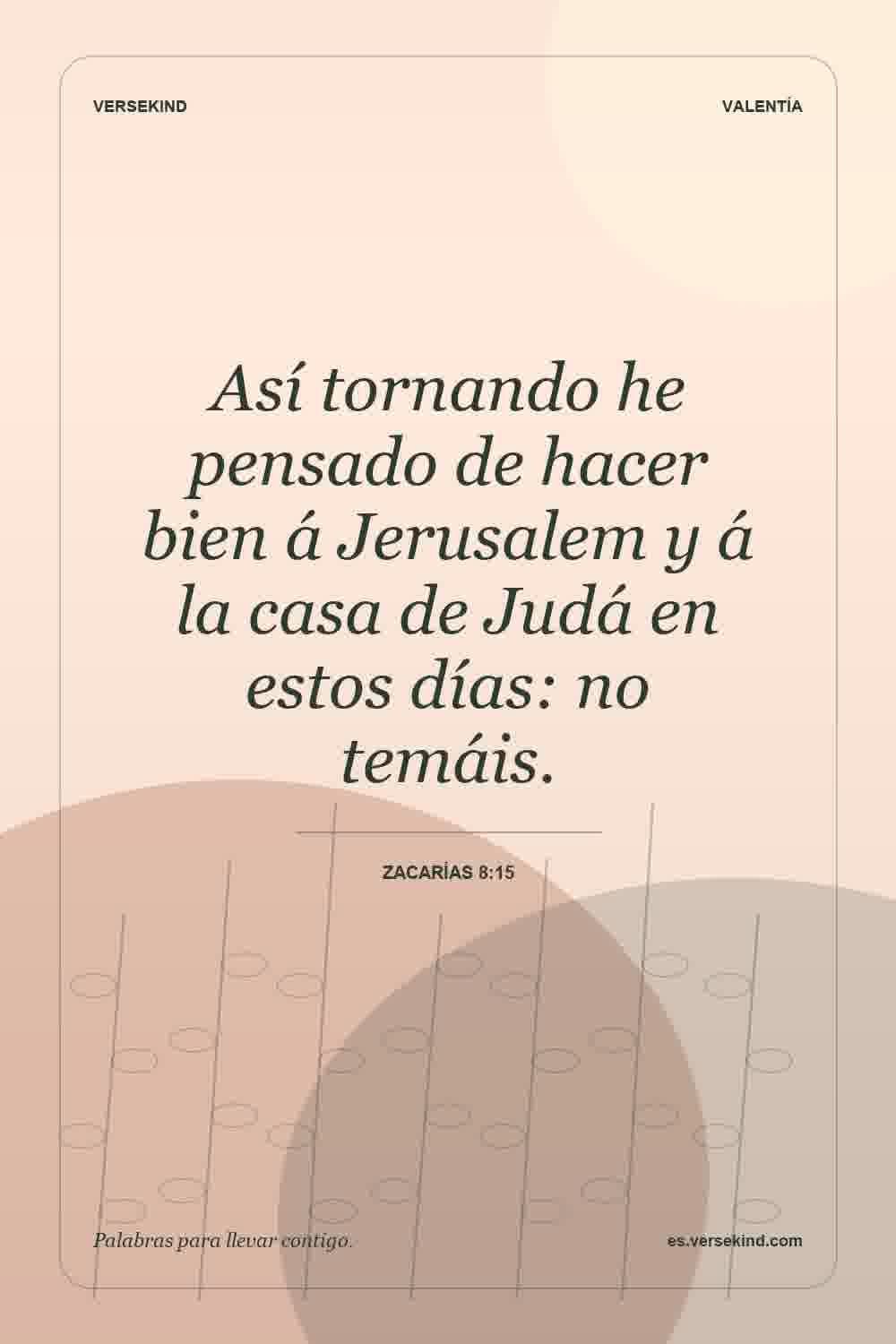 Así tornando he pensado de hacer bien á Jerusalem y á la casa de Judá en estos días: no temáis. — Zacarías 8:15